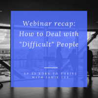 Ep. 33 Webinar recap: How to Deal with Difficult People 