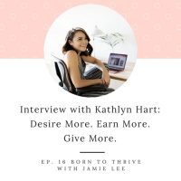Ep. 16 Kathlyn Hart: Desire More. Earn More. Give More.