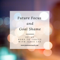 Ep.42 Future Focus and Goal Shame