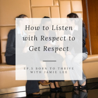 Ep.5 How to Listen with Respect So You Can Get Respect