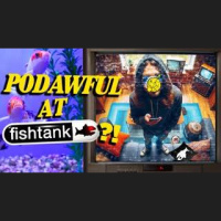 Podawful At Fishtank?! - POD AWFUL PODCAST LF32