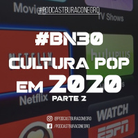 #BN30 - Cultura Pop em 2020 #2