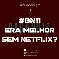 #BN11 - Era melhor sem Netflix?