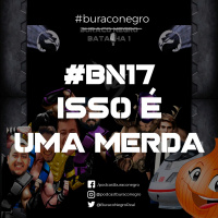 #BN17 - Isso é uma Merda! #1