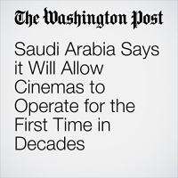 Saudi Arabia Says it Will Allow Cinemas to Operate for the First Time in Decades Audiobook by Kareem Fahim