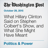 What Hillary Clinton Said on Stephen Colberts Show, and What She Might Have Meant Audiobook by Max Ehrenfreund