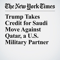 Trump Takes Credit for Saudi Move Against Qatar, a U.S. Military Partner Audiobook by Mark Landler