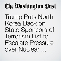 Trump Puts North Korea Back on State Sponsors of Terrorism List to Escalate Pressure over Nuclear Weapons Audiobook by David Nakamura
