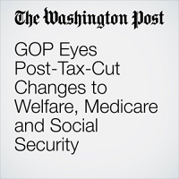 GOP Eyes Post-Tax-Cut Changes to Welfare, Medicare and Social Security Audiobook by Jeff Stein