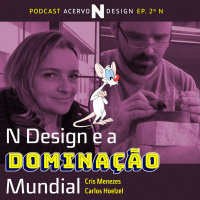 Ep. 2º N: N Design e a Dominação Mundial (c/ Cris Menezes e Carlos Hoelzel)