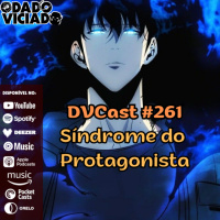 DVcast 261 - Síndrome do Protagonista