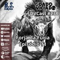 DVcast 238 - Forja da Fúria [11] - Reencontros, e nem tão bons assim!