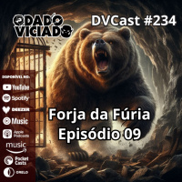 DVcast 235 - Forja da Fúria [09] -Entre o zumbido e o mel