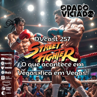 DVcast 257 - Street Figther - O que acontece em Vegas, fica em Vegas!