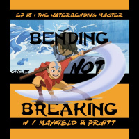 The TV Ark Podcast Presents: Bending Not Breaking - Episode 18 : The Waterbending Master 