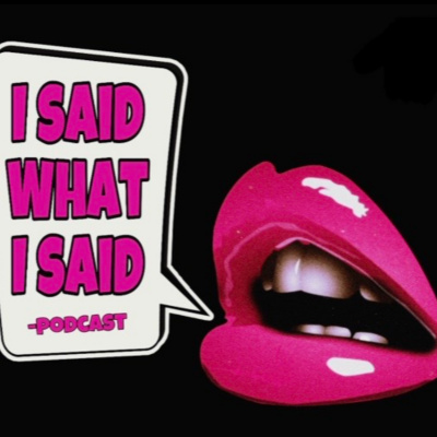 I Said What I Said Podcast