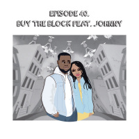 Episode 40 | Buy The Block Feat. Johnny
