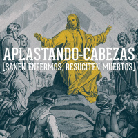 Aplastando-cabezas (Sanen enfermos, resuciten muertos)
