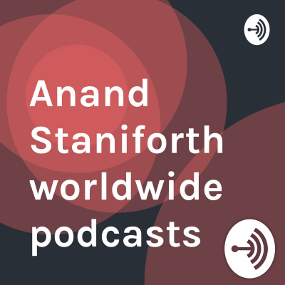 Anand Staniforth Worldwide Podcasts