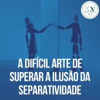 A difícil arte de superar a ilusão da separatividade