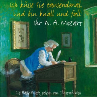 Ich küsse Sie tausendmal und bin knall und fall: Ihr W.A. Mozart Hörbuch von Wolfgang Amadeus Mozart
