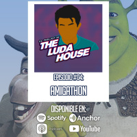 AMIGATHON | El Podcast de The Luda House #04