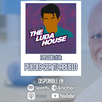 Puedes ser tu abuelo | El Podcast de The Luda House #14