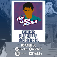 El perro que comía cereal | El Podcast de The Luda House #05