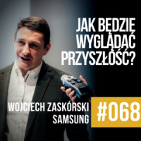 #068 – O technologii i przyszłości – Wojciech Zaskórski, SAMSUNG