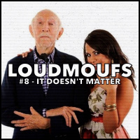 Loudmoufs #8 - It Doesnt Matter