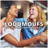 Loudmoufs #1 - Cue The Yappy Broads