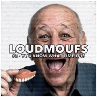 Loudmoufs #2 - You Know What Time It Is