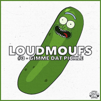 Loudmoufs #3 - Gimme Dat Pickle