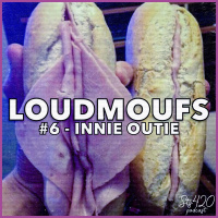 Loudmoufs #6 - Innie Outie