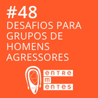 #48 | Desafios e limitações dos grupos para homens agressores