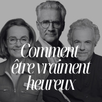 Comment devenir vraiment heureux : la réponse inattendue de A. Comte-Sponville, F. Lenoir, F. Servan-Schreiber et T. d’Ansembourg - #306