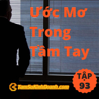 Làm Sao Tìm Được Ước Mơ Trong Tầm Tay? - Tâm Sự Kinh Doanh #93
