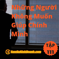 Những Người Không Muốn Giúp Chính Mình - Tâm Sự Kinh Doanh #111