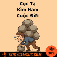 Thoát Khỏi Cục Tạ Kìm Hãm Cuộc Đời - Tri Kỷ Cảm Xúc #389