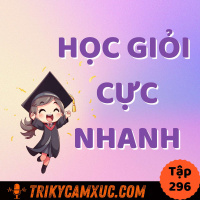 *Học Đâu Giỏi Đó* Trong Thời Gian Ngắn - Tri Kỷ Cảm Xúc #296
