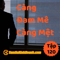 Càng Đam Mê, Càng Mệt - Tâm Sự Kinh Doanh #120