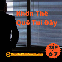 Khôn Thế Quê Tui Đầy - Tâm Sự Kinh Doanh #67