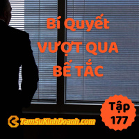 Bí Quyết Vượt Qua Bế Tắc - Tâm Sự Kinh Doanh #177