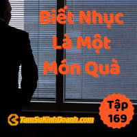 Biết Nhục Là 1 Món Quà - Tâm Sự Kinh Doanh #169