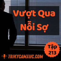 Vượt Qua Nỗi Sợ: Mấu Chốt Là Đây - Tri kỷ cảm xúc #213