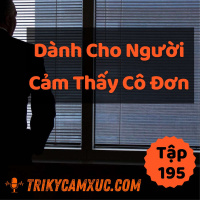 Dành Cho Người Cảm Thấy Cô Đơn - Tri Kỷ Cảm Xúc #195