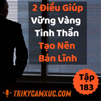 2 Điều Giúp Vững Vàng Tinh Thần - Tạo Nên Bản Lĩnh - Tri Kỷ Cảm Xúc #183