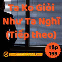 Nói Tiếp Về Việc Ta Không Giỏi Như Mình Nghĩ - Tâm Sự Kinh Doanh #159