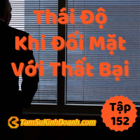 Thái Độ Khi Đương Đầu Với Thất Bại - Tâm Sự Kinh Doanh #152