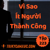Vì Sao Ít Người Thành Công? (Biết Để Không Như Họ) - Tri kỷ cảm xúc #223